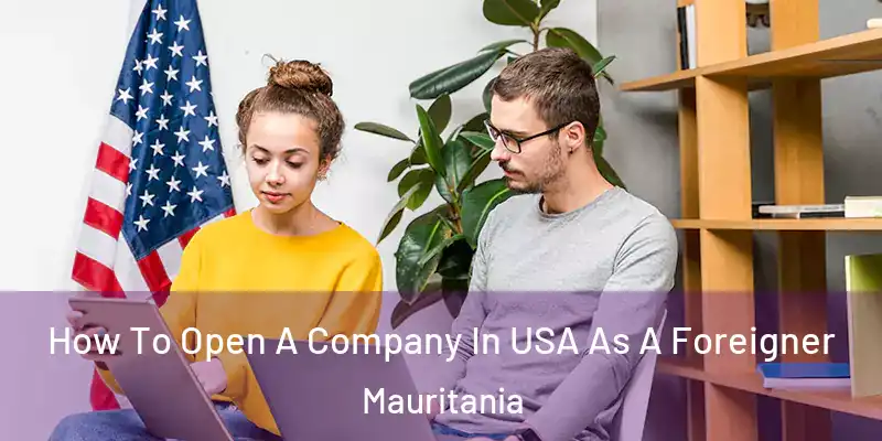  How To Open A Company In USA As A Foreigner Mauritania